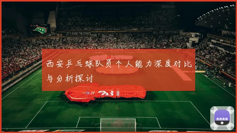 西安乒乓球队员个人能力深度对比与分析探讨