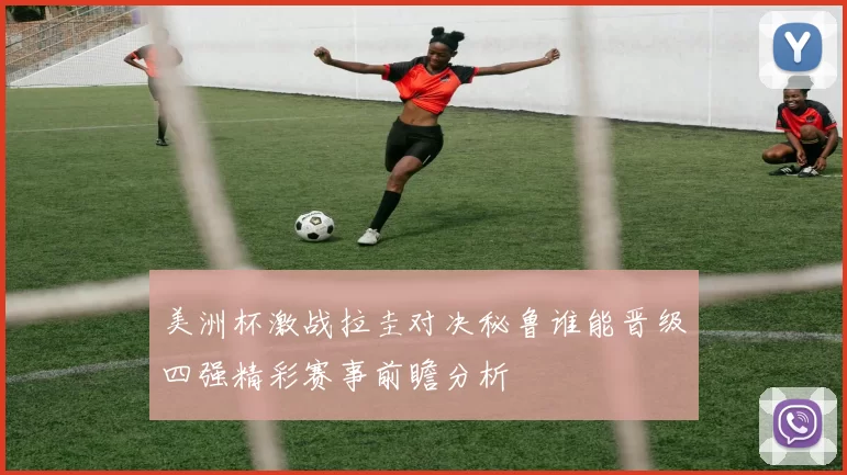 美洲杯激战拉圭对决秘鲁谁能晋级四强精彩赛事前瞻分析
