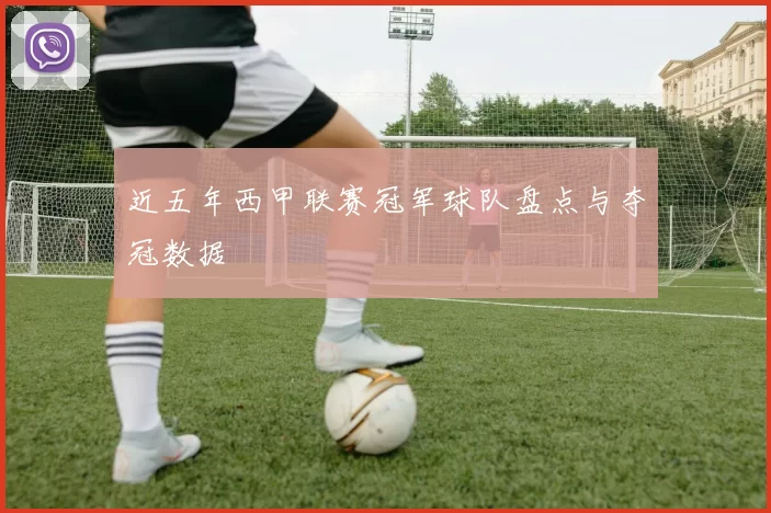 近五年西甲联赛冠军球队盘点与夺冠数据