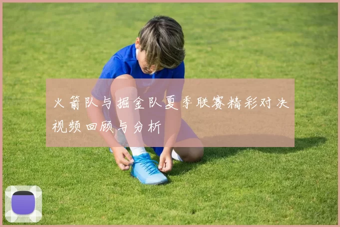 火箭队与掘金队夏季联赛精彩对决视频回顾与分析