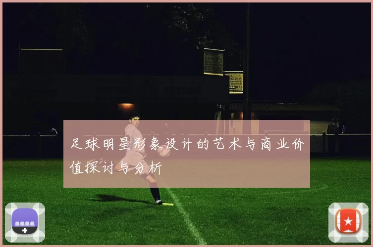 足球明星形象设计的艺术与商业价值探讨与分析