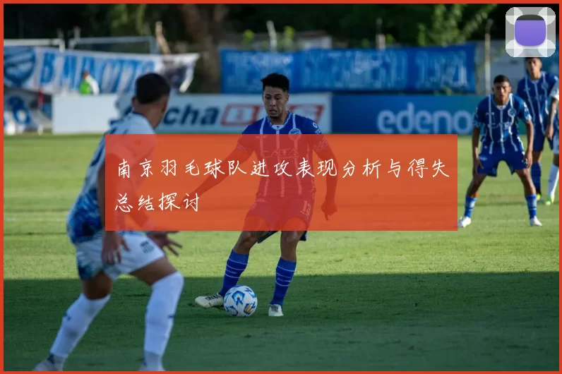 南京羽毛球队进攻表现分析与得失总结探讨