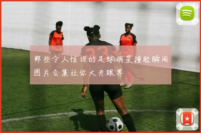 那些令人惊讶的足球明星撞脸瞬间图片合集让你大开眼界